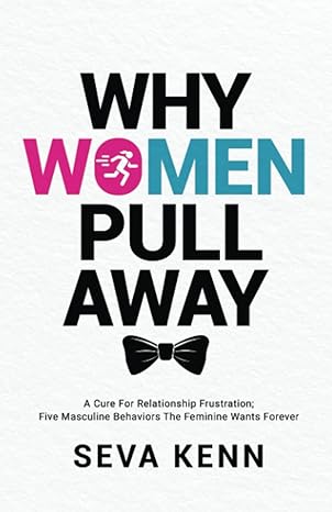 why women pull away a cure for relationship frustration five masculine behaviors the feminine wants forever