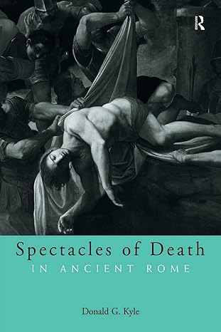 spectacles of death in ancient rome 1st edition donald g kyle 0415248426, 978-0415248426