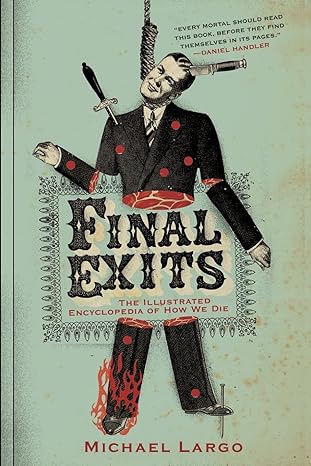 final exits the illustrated encyclopedia of how we die 1st edition michael largo 0060817410, 978-0060817411