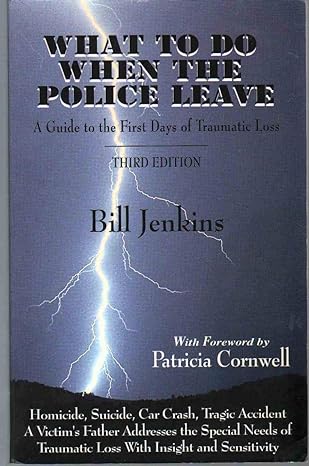 what to do when the police leave a guide to the first days of traumatic loss 3rd edition bill jenkins