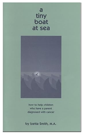 a tiny boat at sea how to help children who have a parent diagnosed with cancer 2nd edition izetta smith ,m a