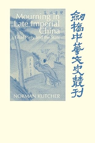 mourning in late imperial china filial piety and the state 1st edition norman kutcher 0521030188,