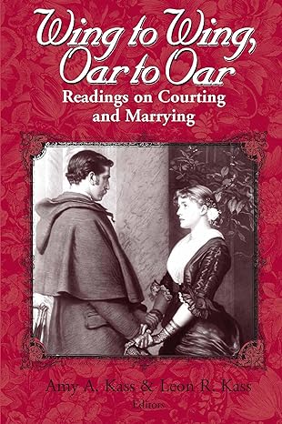 wing to wing oar to oar readings on courting and marrying 1st edition amy a kass ,leon r kass 0268019606,