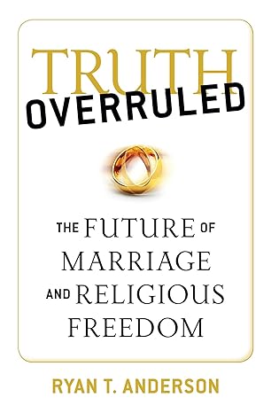 truth overruled the future of marriage and religious freedom 1st edition ryan t anderson 1621574512 , 