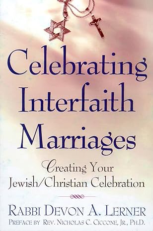 celebrating interfaith marriages creating your jewish/christian ceremony 1st edition devon a lerner