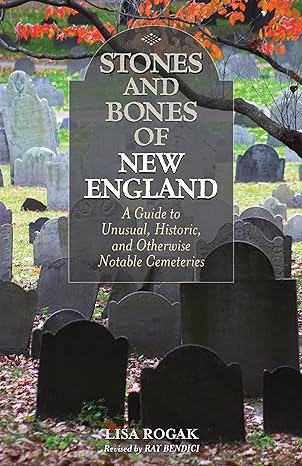 Stones And Bones Of New England A Guide To Unusual Historic And Otherwise Notable Cemeteries