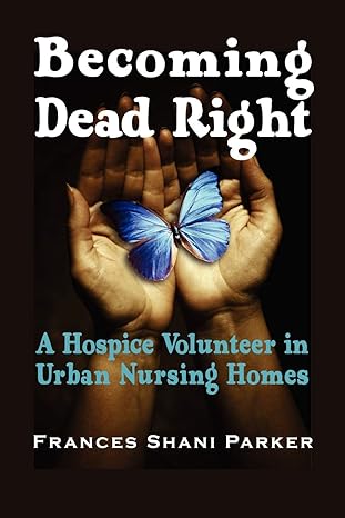 becoming dead right a hospice volunteer in urban nursing homes 1st edition frances shani parker 1932690352,