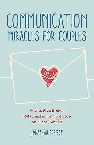 communication miracles for couples how to fix a broken relationship for more love and less conflict workbook