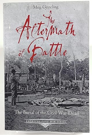 the aftermath of battle the burial of the civil war dead 1st edition meg groeling 1611211891, 978-1611211894