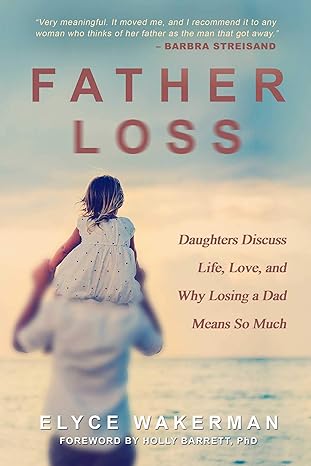 father loss daughters discuss life love and why losing a dad means so much 1st edition elyce wakerman ,holly