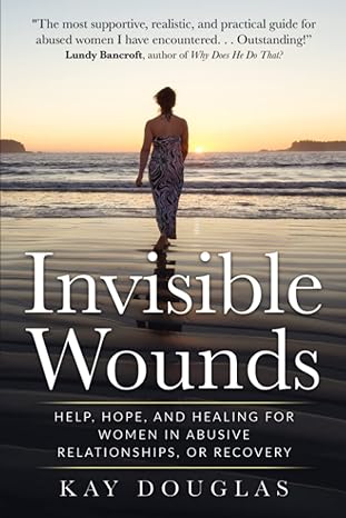 invisible wounds help hope and healing for women in abusive relationships or recovery 1st edition kay douglas