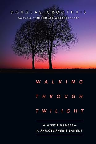 walking through twilight a wifes illness a philosophers lament 1st edition douglas groothuis ,nicholas