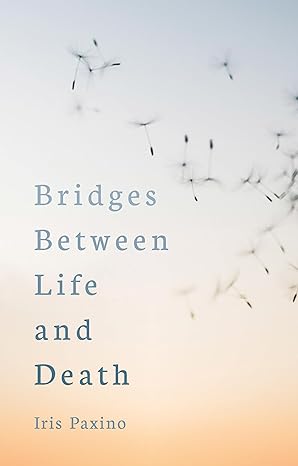 bridges between life and death 1st edition iris paxino ,cindy hindes 1782506454, 978-1782506454