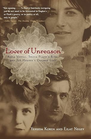 lover of unreason assia wevill sylvia plaths rival and ted hughes doomed love 1st edition yehuda koren ,eilat