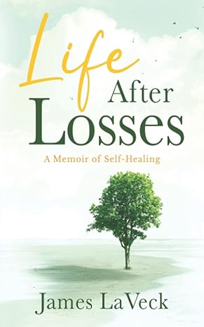 life after losses a memoir of self healing 1st edition mr james laveck 1735770701 ,  978-1735770703