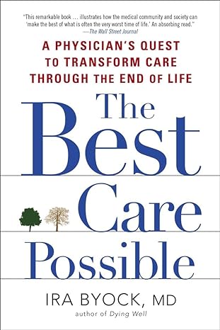 the best care possible a physicians quest to transform care through the end of life 1st edition ira byock