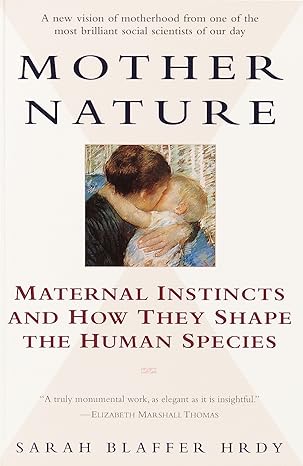 mother nature maternal instincts and how they shape the human species 1st edition sarah hrdy 0345408934,
