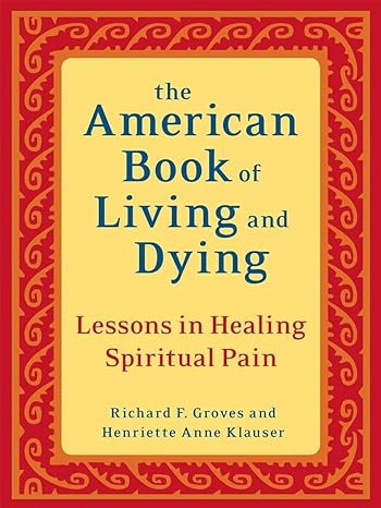 the american book of living and dying lessons in healing spiritual pain revised edition richard f groves