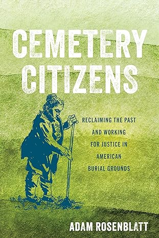 cemetery citizens reclaiming the past and working for justice in american burial grounds 1st edition adam
