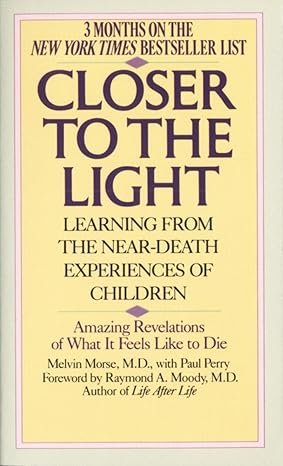 closer to the light learning from the near death experiences of children amazing revelations of what it feels