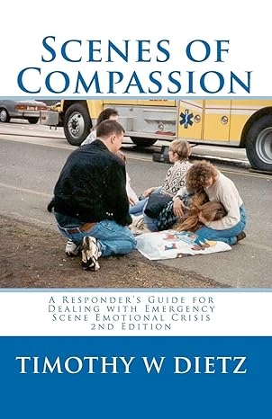 scenes of compassion a responders guide for dealing with emergency scene emotional crisis 1st edition timothy