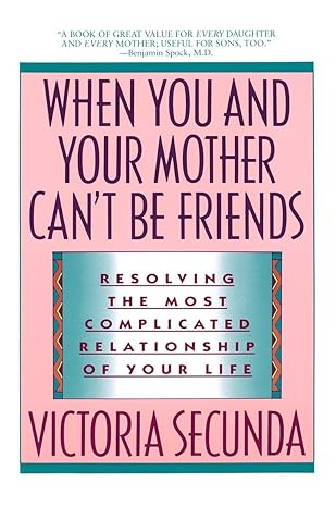 when you and your mother cant be friends resolving the most complicated relationship of your life 1st edition
