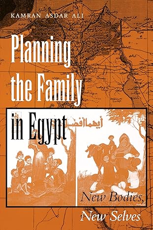 planning the family in egypt new bodies new selves 1st edition kamran asdar ali 029270514x, 978-0292705142