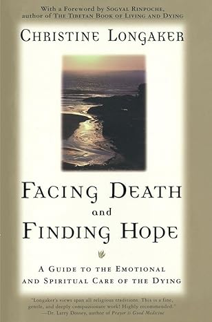 facing death and finding hope a guide to the emotional and spiritual care of the dying 1st edition christine