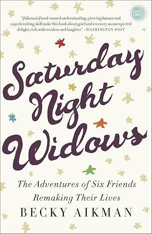 saturday night widows the adventures of six friends remaking their lives 1st edition becky aikman 0307590445,