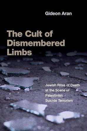 the cult of dismembered limbs jewish rites of death at the scene of palestinian suicide terrorism 1st edition