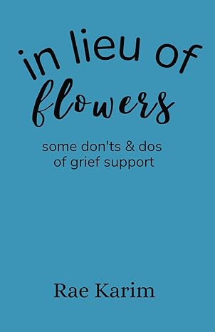 in lieu of flowers donts and dos of grief support 1st edition rae karim b0btstw8zb, 979-8375839981