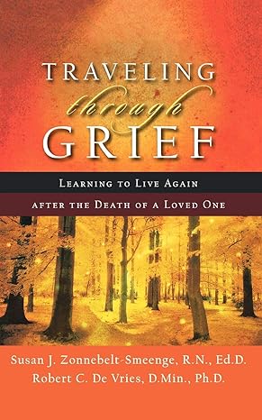 traveling through grief learning to live again after the death of a loved one 1st edition susan j zonnebelt
