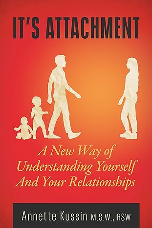 its attachment a new way of understanding yourself and your relationships none edition annette kussin m s w