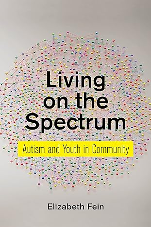 living on the spectrum autism and youth in community 1st edition elizabeth fein 1479889067, 978-1479889068