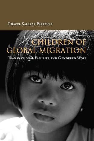 children of global migration transnational families and gendered woes 1st edition rhacel parrenas 0804749450,