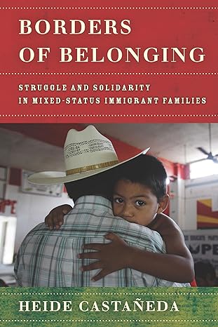 borders of belonging struggle and solidarity in mixed status immigrant families 1st edition heide castaneda
