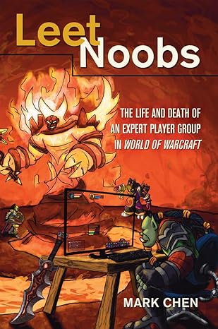 leet noobs the life and death of an expert player group in world of warcraft 1st edition mark chen 1433116103