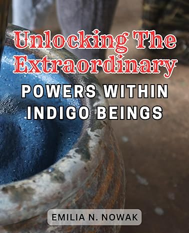 unlocking the extraordinary powers within indigo beings unleash the hidden potential of indigo beings to