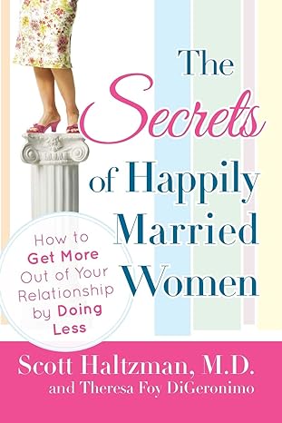 the secrets of happily married women how to get more out of your relationship by doing less 1st edition
