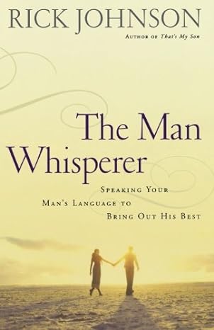 man whisperer the speaking your mans language to bring out his best 1st edition rick johnson 0800731972 , 