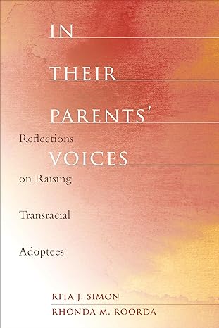 in their parents voices reflections on raising transracial adoptees 1st edition rita simon ,rhonda roorda
