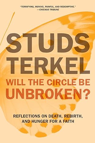 will the circle be unbroken reflections on death rebirth and hunger for a faith 1st edition studs terkel