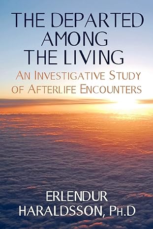the departed among the living an investigative study of afterlife encounters 1st edition erlendur haraldsson