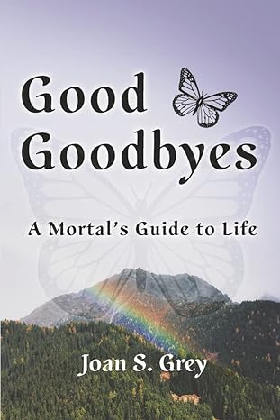 good goodbyes a mortals guide to life 1st edition joan s grey 1736496638 ,  978-1736496633