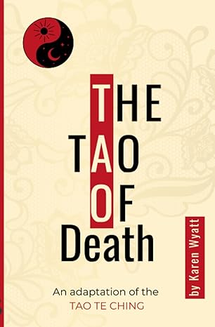 the tao of death an adaptation of the tao te ching 1st edition karen wyatt b0chm56gfw, 979-8986148892