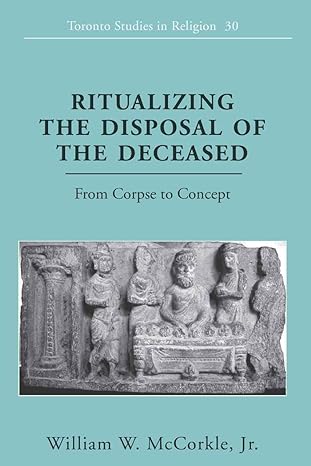 ritualizing the disposal of the deceased from corpse to concept new edition william w mccorkle jr 1433110105,