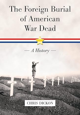 the foreign burial of american war dead a history 1st edition chris dickon 0786446129, 978-0786446124