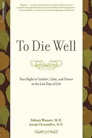 to die well your right to comfort calm and choice in the last days of life 1st edition sidney wanzer ,joseph