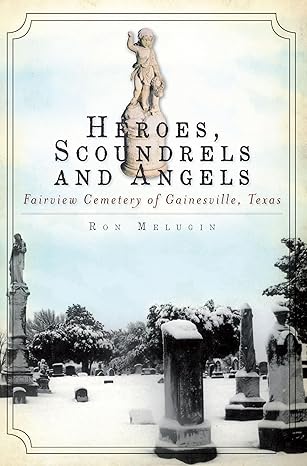 heroes scoundrels and angels fairview cemetery of gainesville texas 1st edition ron melugin 1609490339 , 