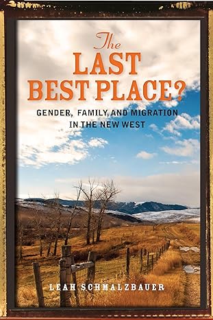 the last best place gender family and migration in the new west 1st edition leah schmalzbauer 0804792933,